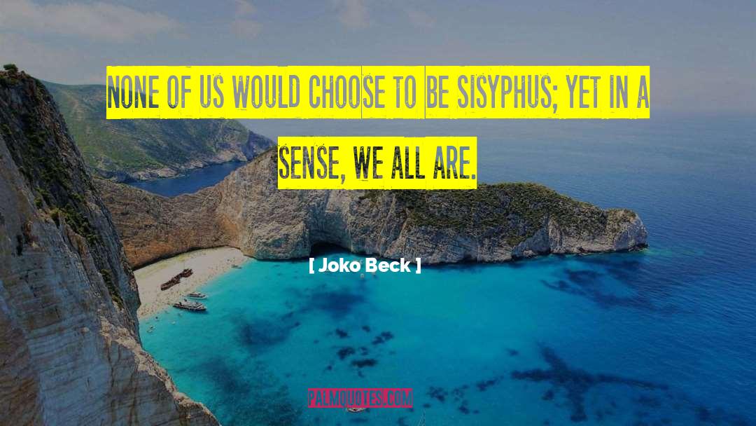 Joko Beck Quotes: None of us would choose