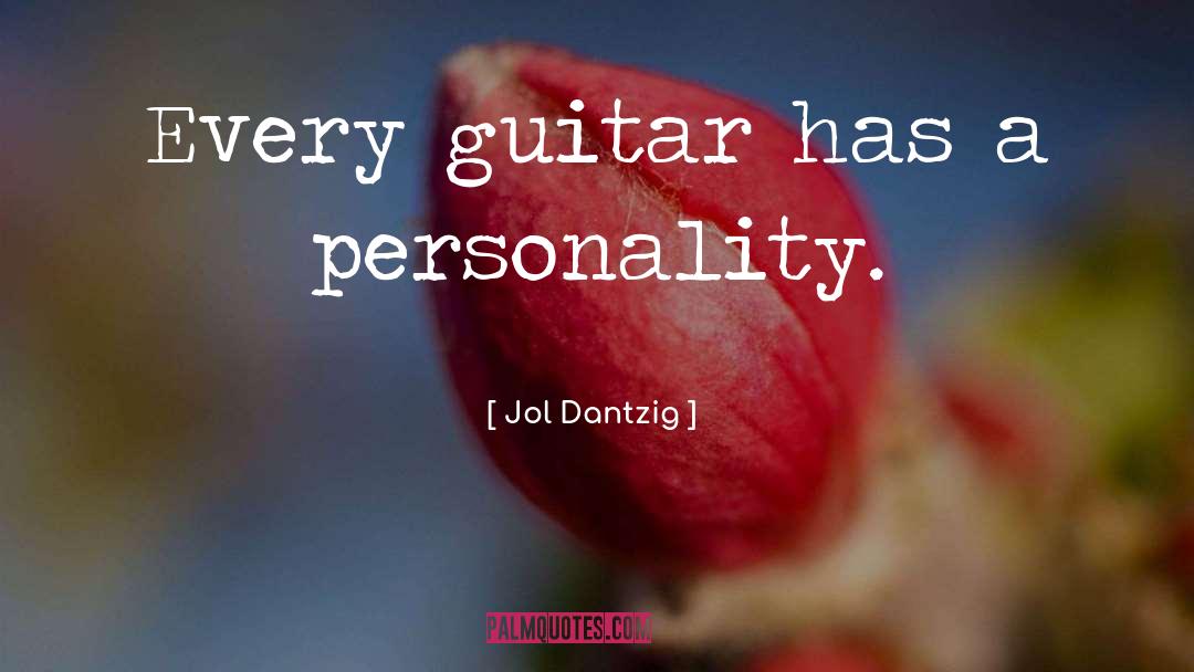 Jol Dantzig Quotes: Every guitar has a personality.