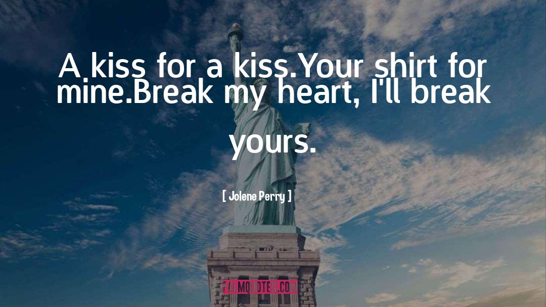 Jolene Perry Quotes: A kiss for a kiss.<br>Your