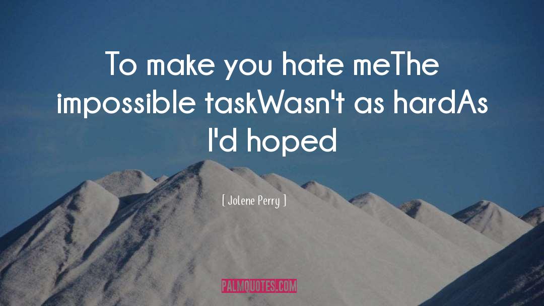 Jolene Perry Quotes: To make you hate me<br>The