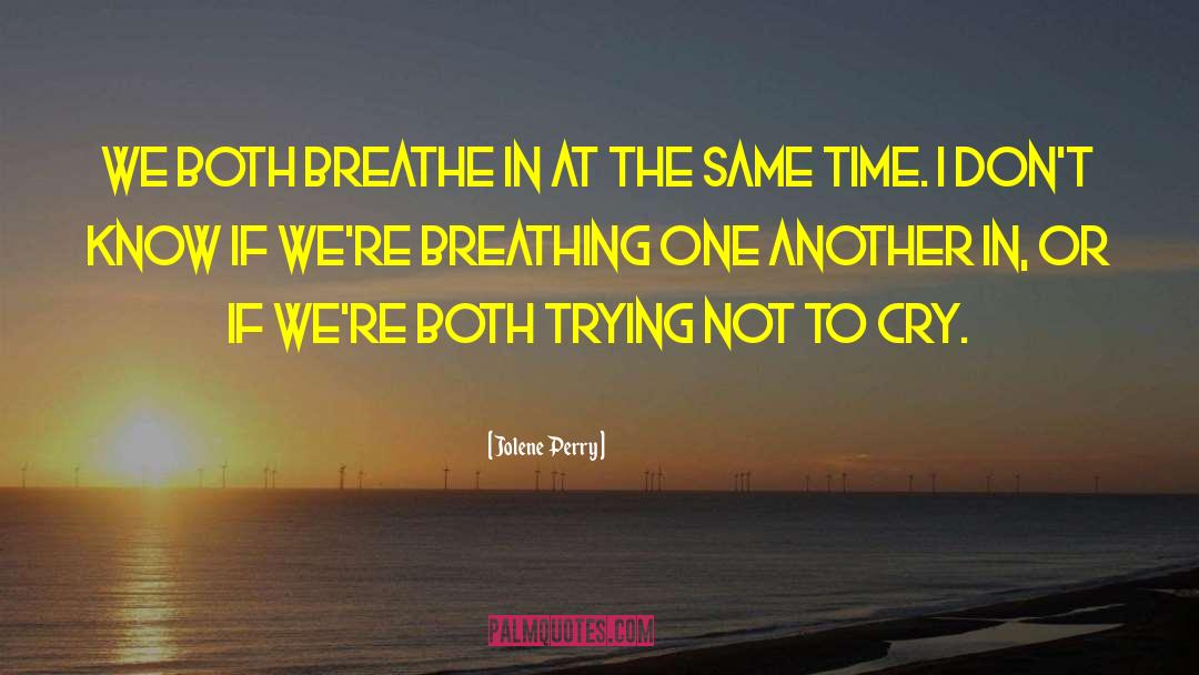 Jolene Perry Quotes: We both breathe in at