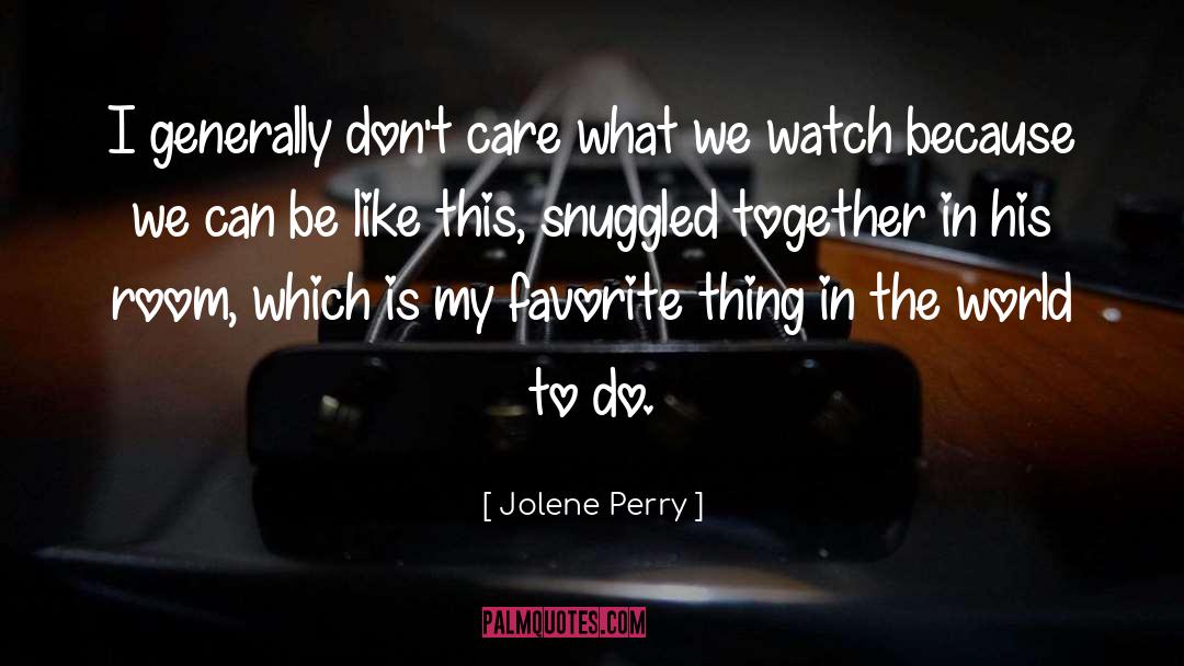 Jolene Perry Quotes: I generally don't care what