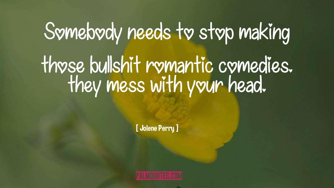 Jolene Perry Quotes: Somebody needs to stop making