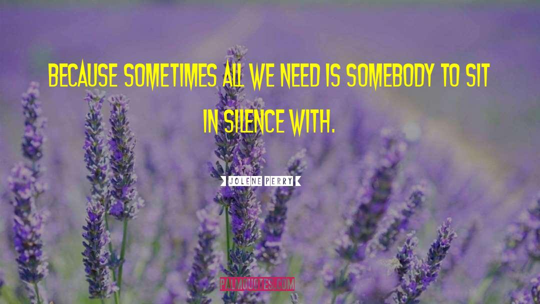 Jolene Perry Quotes: Because sometimes all we need