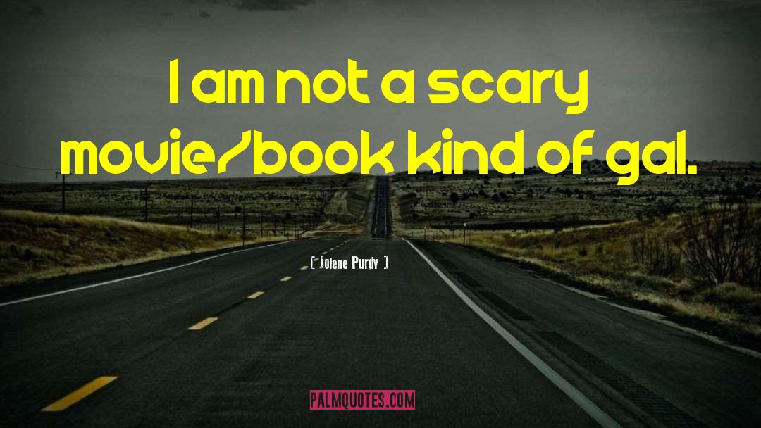 Jolene Purdy Quotes: I am not a scary