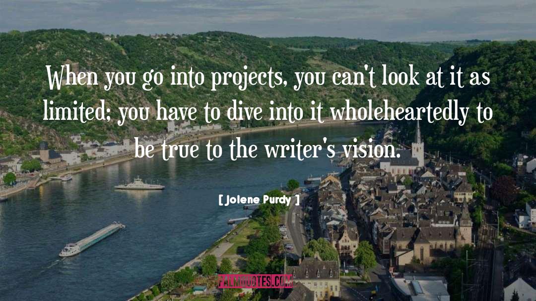 Jolene Purdy Quotes: When you go into projects,