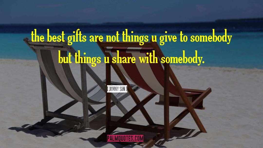 Jomny Sun Quotes: the best gifts are not