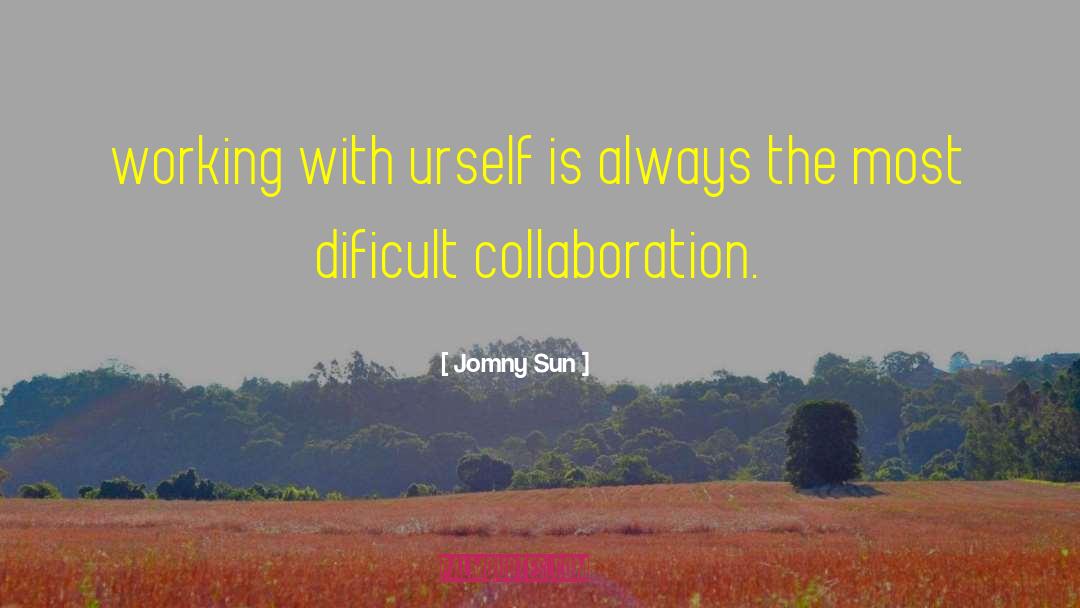 Jomny Sun Quotes: working with urself is always