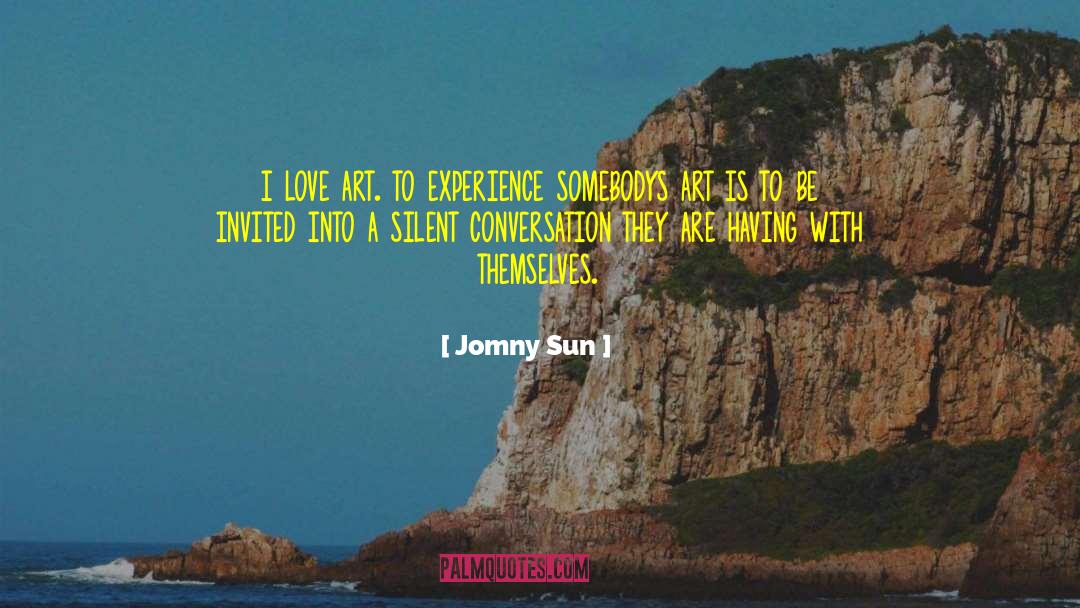 Jomny Sun Quotes: i love art. to experience