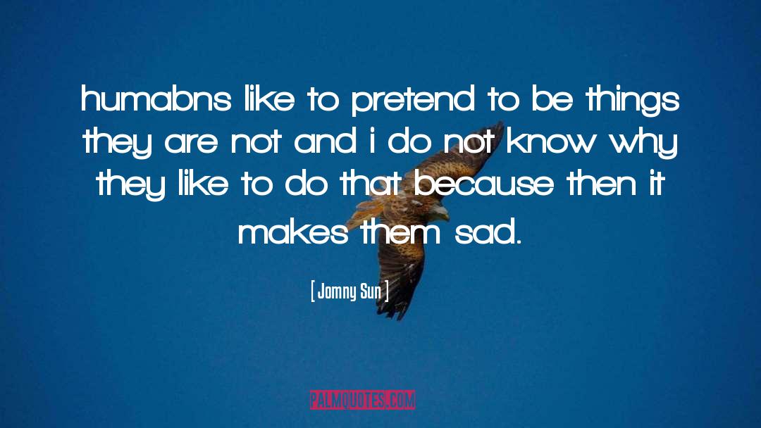 Jomny Sun Quotes: humabns like to pretend to