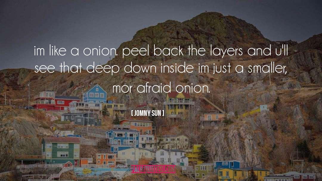 Jomny Sun Quotes: im like a onion. peel