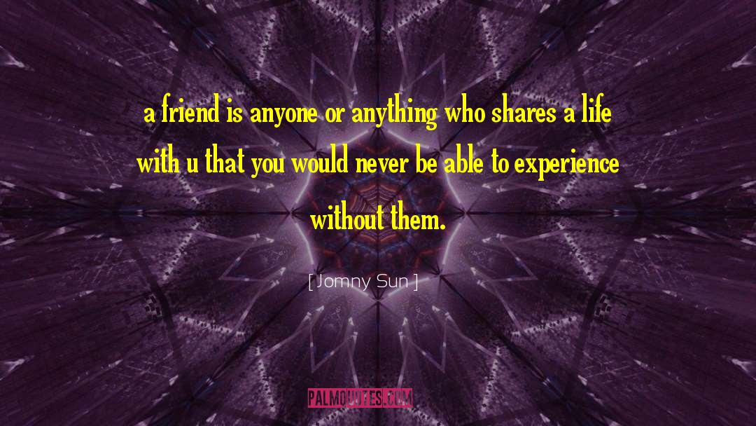 Jomny Sun Quotes: a friend is anyone or