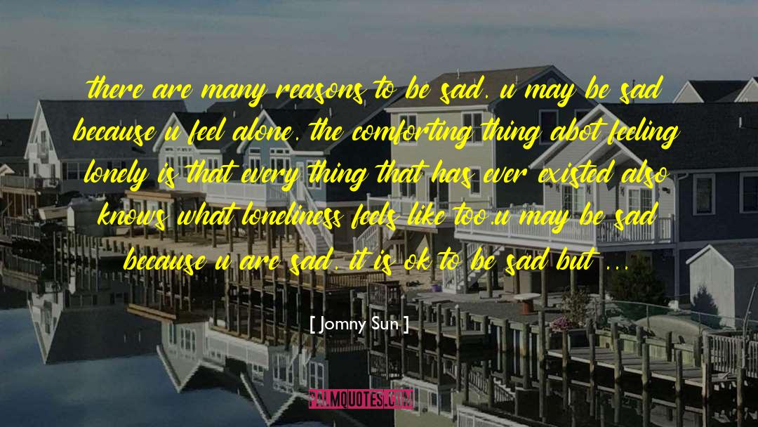 Jomny Sun Quotes: there are many reasons to