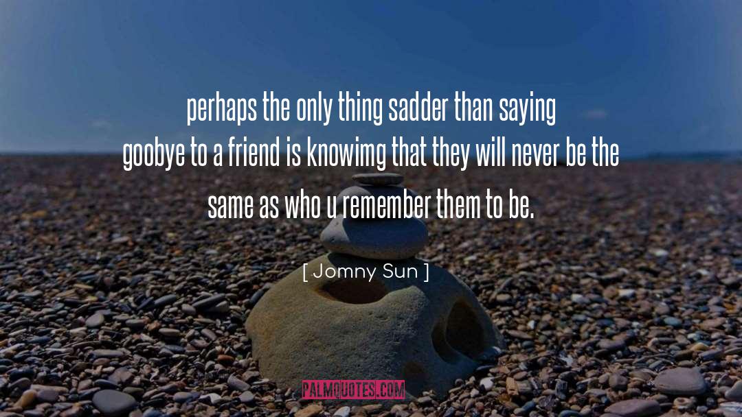 Jomny Sun Quotes: perhaps the only thing sadder