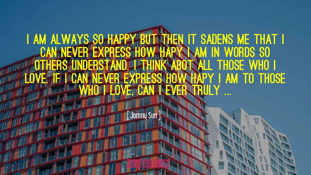 Jomny Sun Quotes: i am always so happy