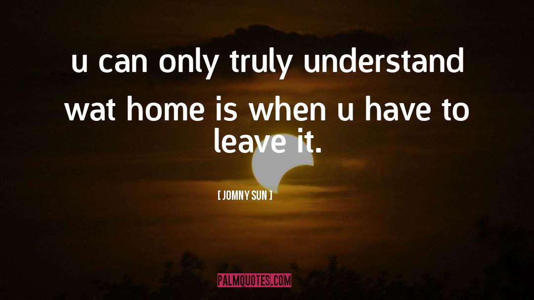Jomny Sun Quotes: u can only truly understand