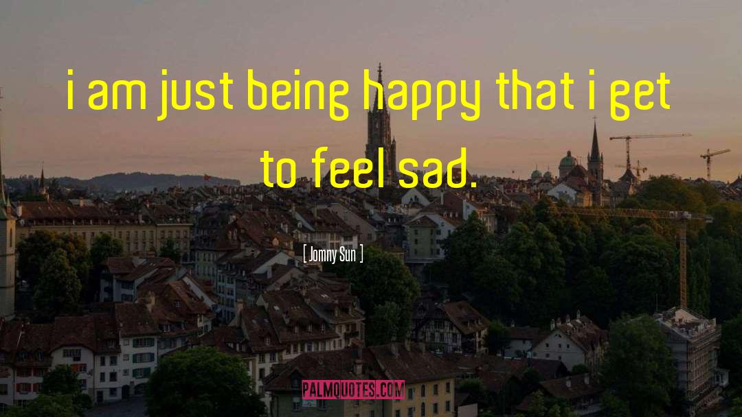 Jomny Sun Quotes: i am just being happy