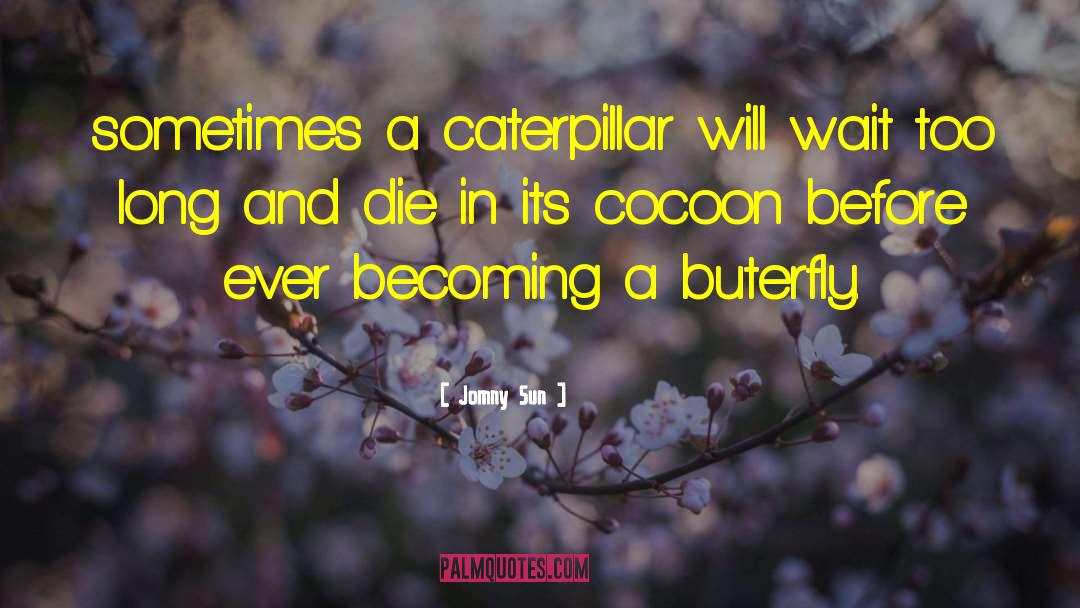 Jomny Sun Quotes: sometimes a caterpillar will wait