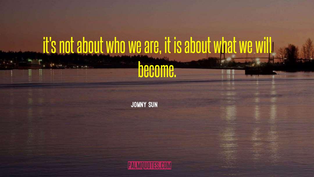 Jomny Sun Quotes: it's not about who we