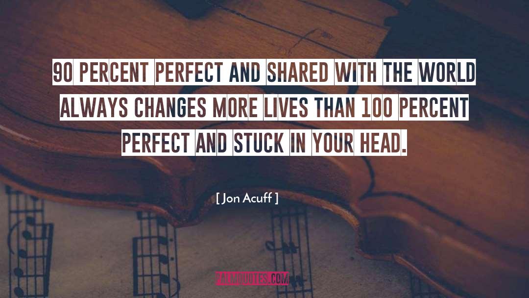 Jon Acuff Quotes: 90 percent perfect and shared