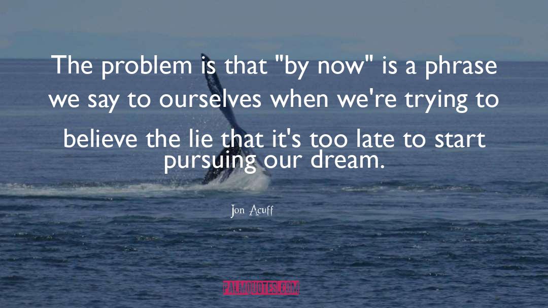 Jon Acuff Quotes: The problem is that 