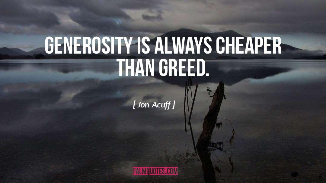 Jon Acuff Quotes: Generosity is always cheaper than