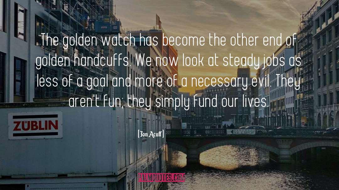 Jon Acuff Quotes: The golden watch has become