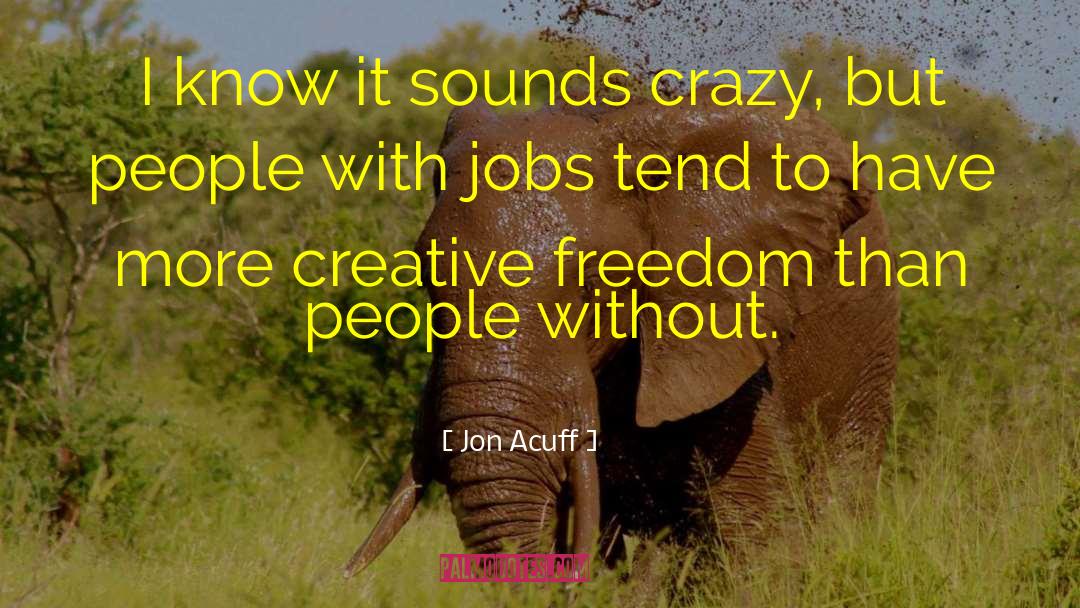 Jon Acuff Quotes: I know it sounds crazy,