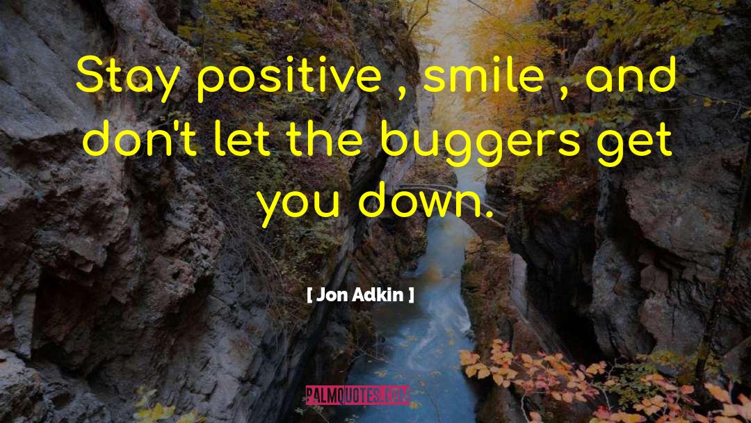 Jon Adkin Quotes: Stay positive , smile ,