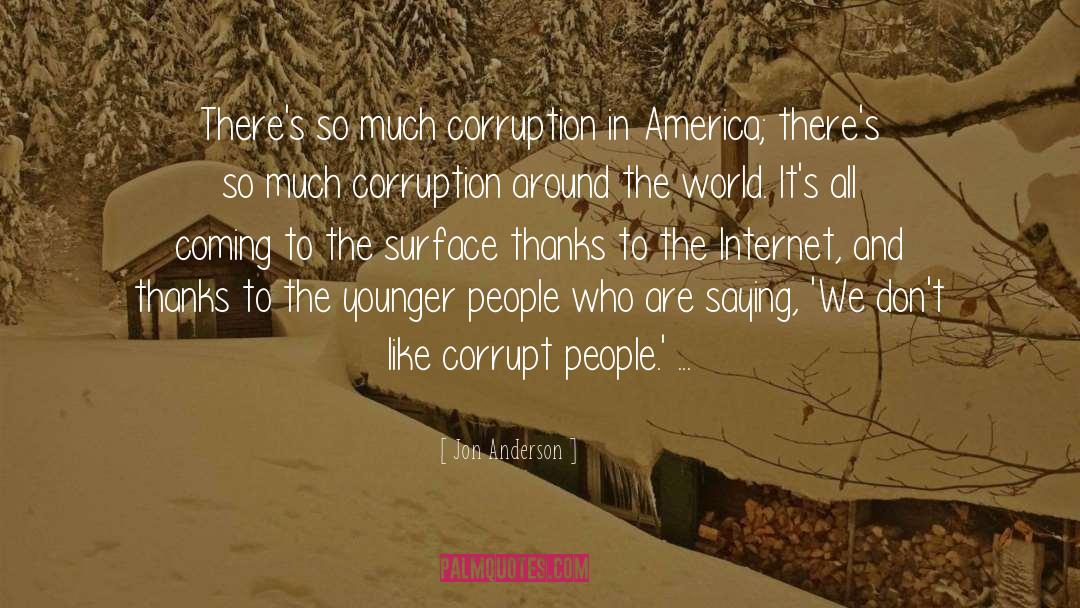 Jon Anderson Quotes: There's so much corruption in