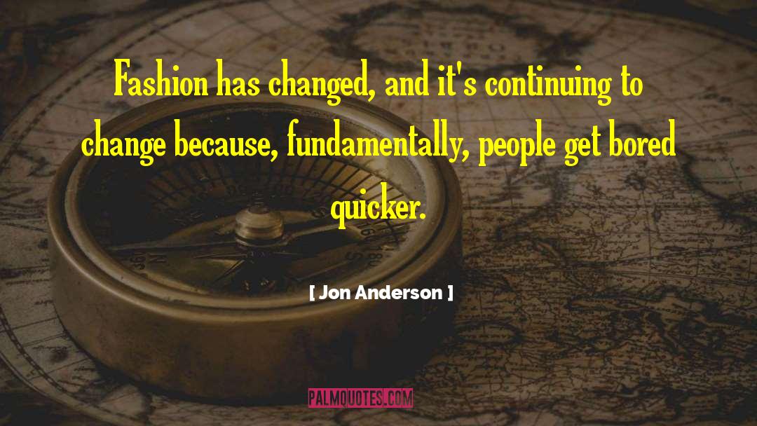 Jon Anderson Quotes: Fashion has changed, and it's