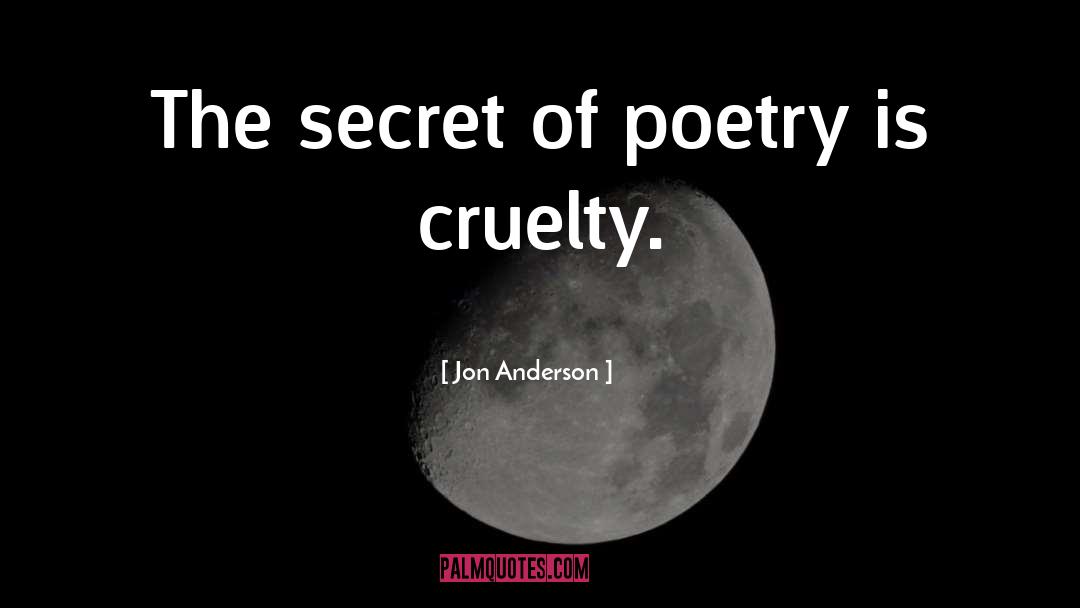 Jon Anderson Quotes: The secret of poetry is