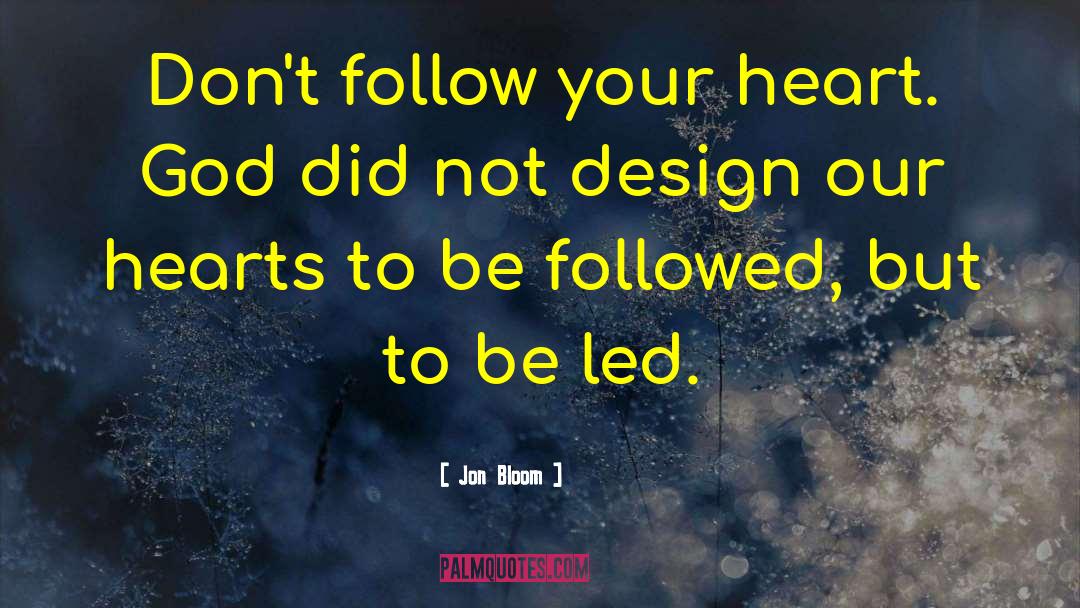 Jon Bloom Quotes: Don't follow your heart. God
