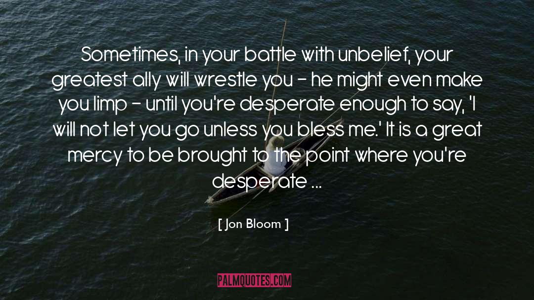 Jon Bloom Quotes: Sometimes, in your battle with
