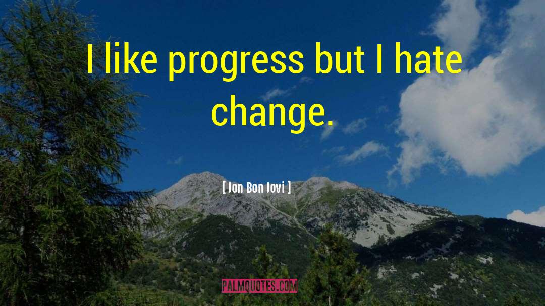 Jon Bon Jovi Quotes: I like progress but I