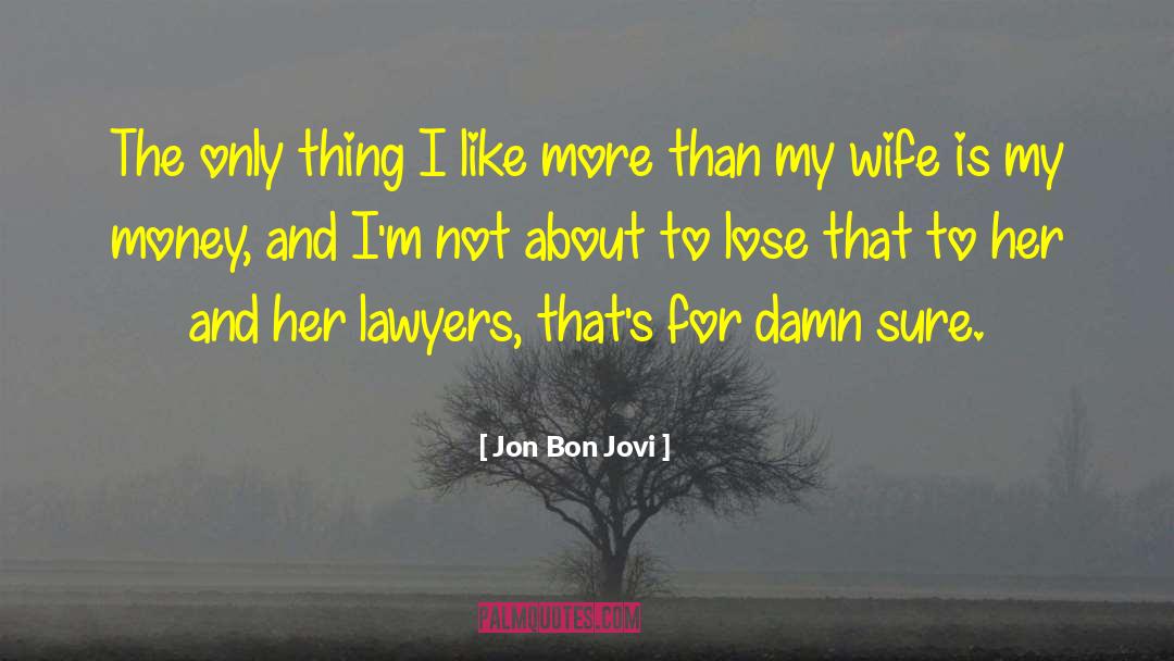 Jon Bon Jovi Quotes: The only thing I like