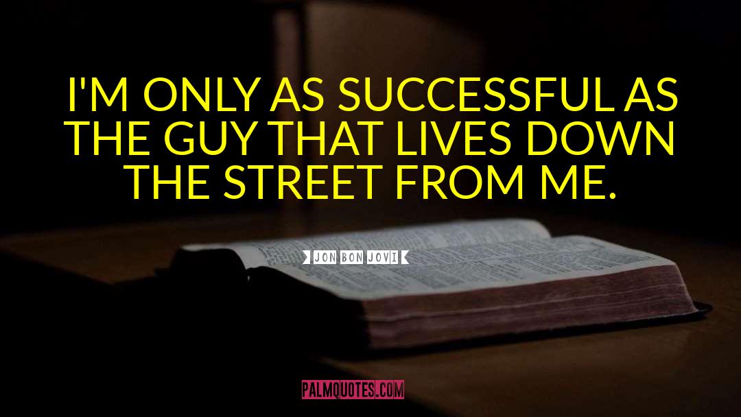 Jon Bon Jovi Quotes: I'M ONLY AS SUCCESSFUL AS