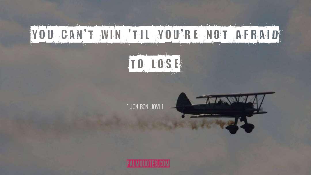 Jon Bon Jovi Quotes: You can't win 'til you're