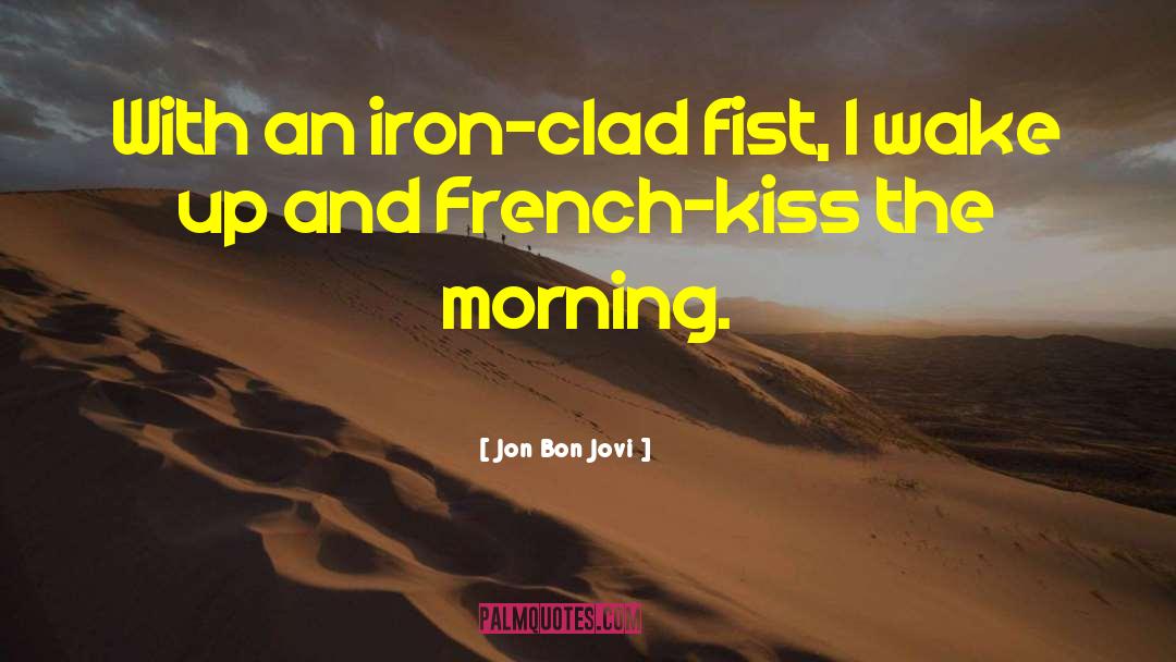 Jon Bon Jovi Quotes: With an iron-clad fist, I