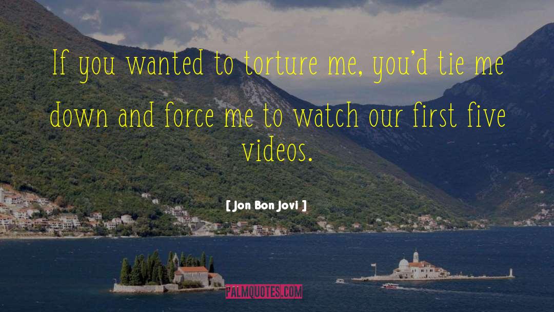 Jon Bon Jovi Quotes: If you wanted to torture