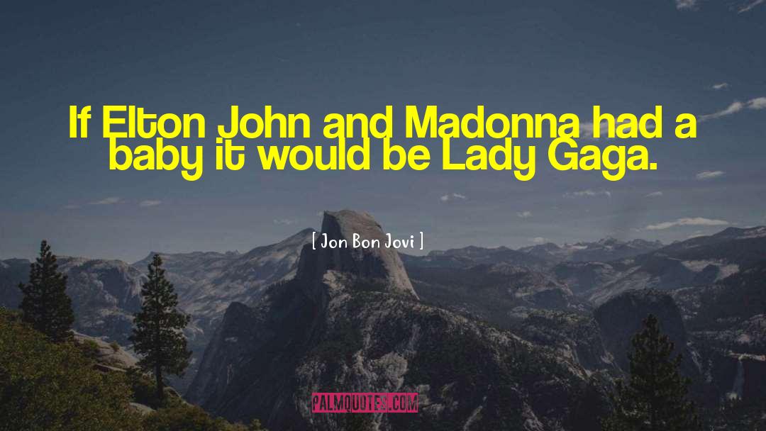 Jon Bon Jovi Quotes: If Elton John and Madonna