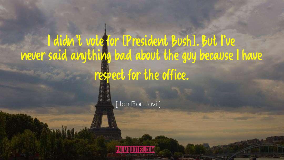 Jon Bon Jovi Quotes: I didn't vote for [President