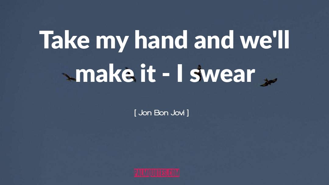 Jon Bon Jovi Quotes: Take my hand and we'll