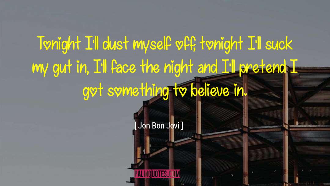 Jon Bon Jovi Quotes: Tonight I'll dust myself off,