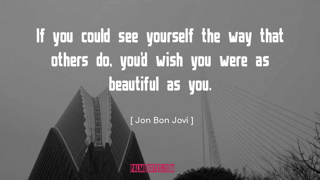 Jon Bon Jovi Quotes: If you could see yourself