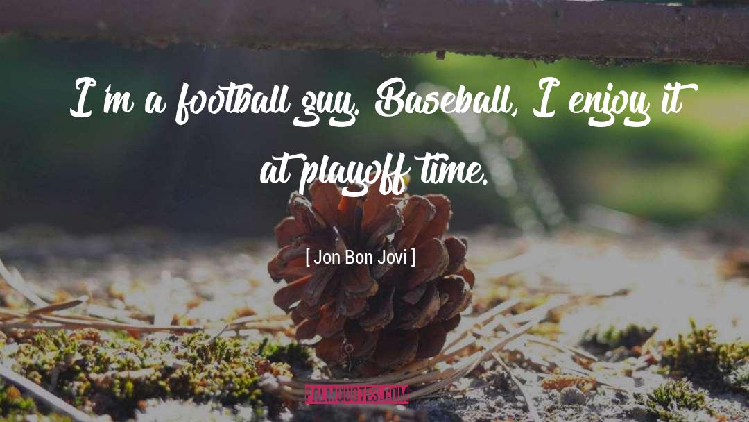 Jon Bon Jovi Quotes: I'm a football guy. Baseball,