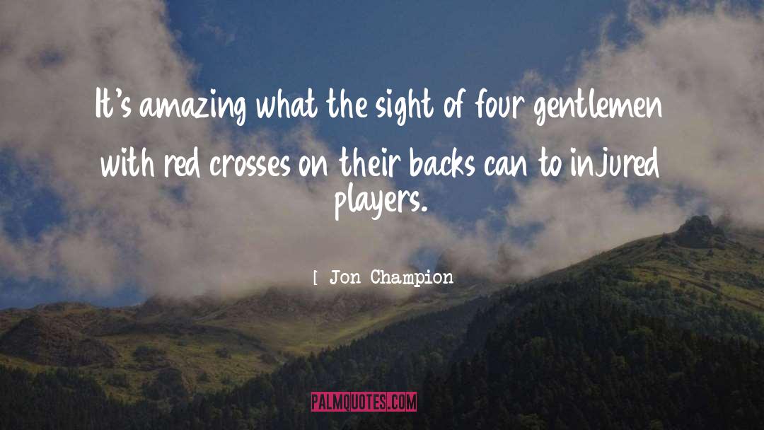 Jon Champion Quotes: It's amazing what the sight