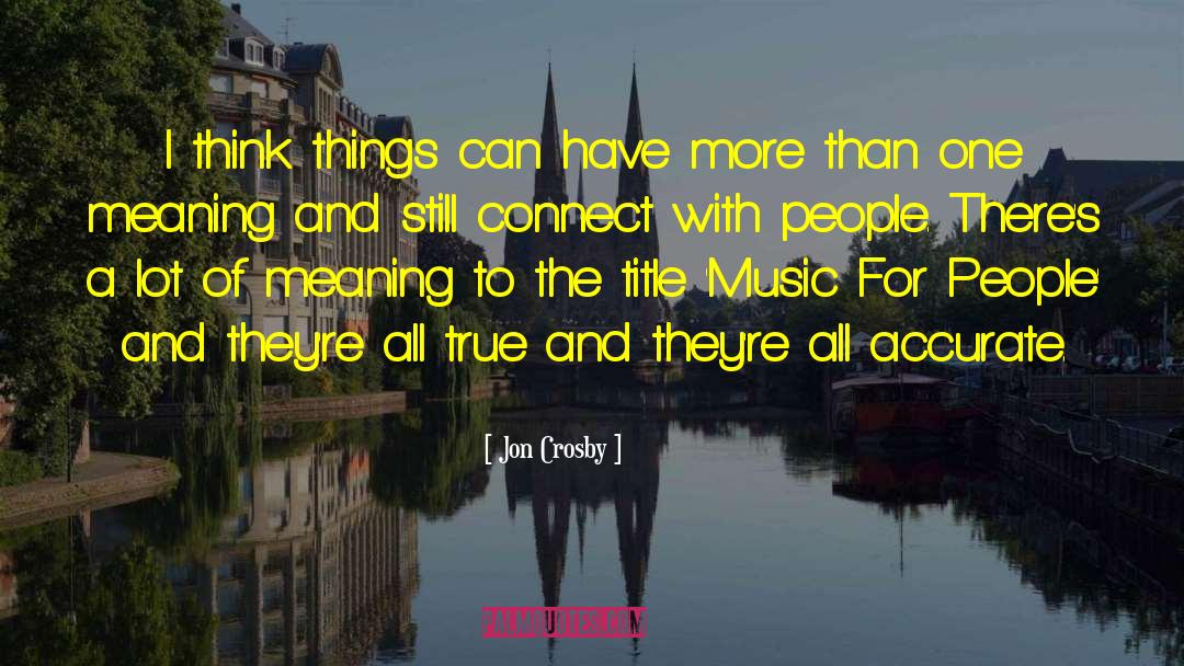 Jon Crosby Quotes: I think things can have