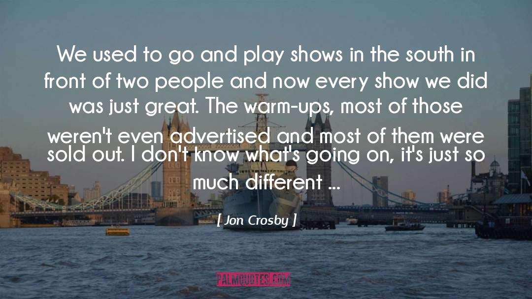 Jon Crosby Quotes: We used to go and