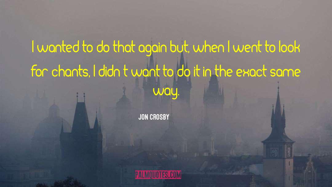 Jon Crosby Quotes: I wanted to do that